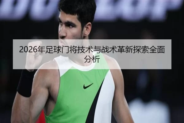 2026年足球门将技术与战术革新探索全面分析